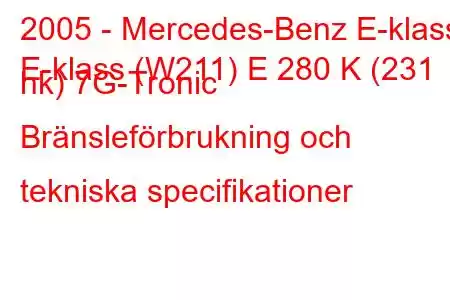 2005 - Mercedes-Benz E-klass
E-klass (W211) E 280 K (231 hk) 7G-Tronic Bränsleförbrukning och tekniska specifikationer