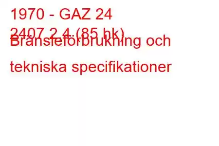 1970 - GAZ 24
2407 2,4 (85 hk) Bränsleförbrukning och tekniska specifikationer