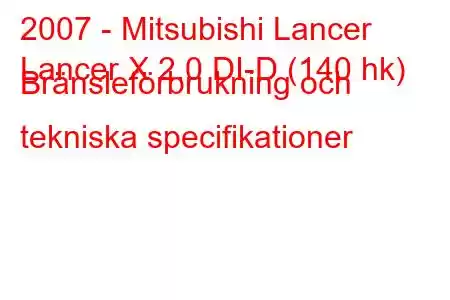 2007 - Mitsubishi Lancer
Lancer X 2.0 DI-D (140 hk) Bränsleförbrukning och tekniska specifikationer