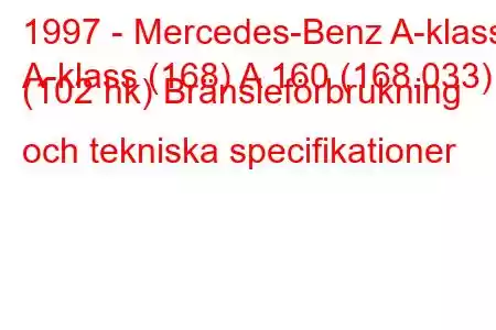 1997 - Mercedes-Benz A-klass
A-klass (168) A 160 (168.033) (102 hk) Bränsleförbrukning och tekniska specifikationer