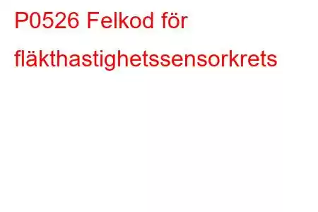 P0526 Felkod för fläkthastighetssensorkrets