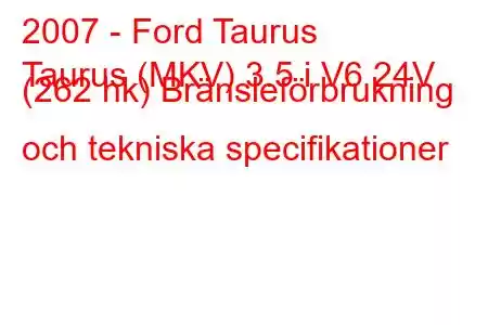 2007 - Ford Taurus
Taurus (MKV) 3.5 i V6 24V (262 hk) Bränsleförbrukning och tekniska specifikationer