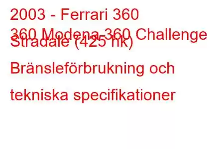 2003 - Ferrari 360
360 Modena 360 Challenge Stradale (425 hk) Bränsleförbrukning och tekniska specifikationer