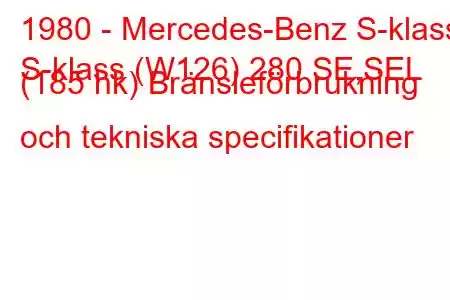 1980 - Mercedes-Benz S-klass
S-klass (W126) 280 SE,SEL (185 hk) Bränsleförbrukning och tekniska specifikationer