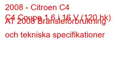 2008 - Citroen C4
C4 Coupe 1.6 i 16 V (120 hk) AT 2008 Bränsleförbrukning och tekniska specifikationer