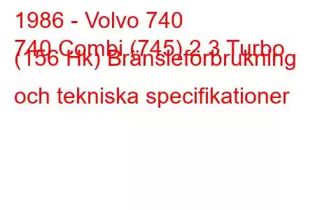 1986 - Volvo 740
740 Combi (745) 2.3 Turbo (156 Hk) Bränsleförbrukning och tekniska specifikationer