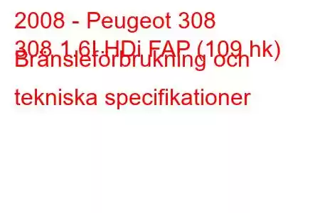 2008 - Peugeot 308
308 1.6I HDi FAP (109 hk) Bränsleförbrukning och tekniska specifikationer