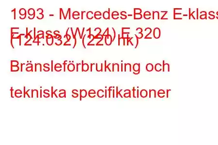 1993 - Mercedes-Benz E-klass
E-klass (W124) E 320 (124.032) (220 hk) Bränsleförbrukning och tekniska specifikationer