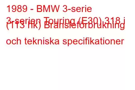 1989 - BMW 3-serie
3-serien Touring (E30) 318 i (113 hk) Bränsleförbrukning och tekniska specifikationer