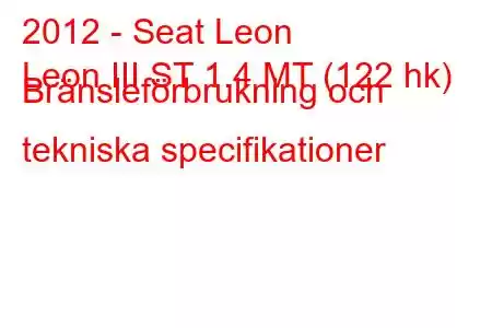 2012 - Seat Leon
Leon III ST 1.4 MT (122 hk) Bränsleförbrukning och tekniska specifikationer