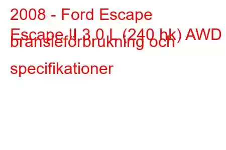 2008 - Ford Escape
Escape II 3,0 L (240 hk) AWD bränsleförbrukning och specifikationer