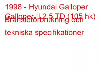 1998 - Hyundai Galloper
Galloper II 2.5 TD (105 hk) Bränsleförbrukning och tekniska specifikationer