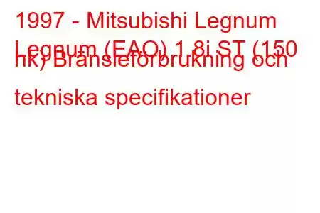 1997 - Mitsubishi Legnum
Legnum (EAO) 1.8i ST (150 hk) Bränsleförbrukning och tekniska specifikationer