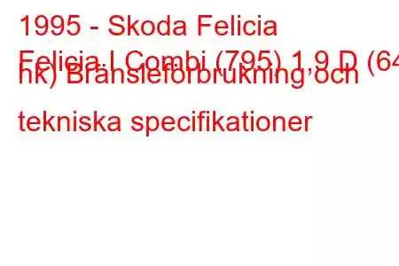 1995 - Skoda Felicia
Felicia I Combi (795) 1,9 D (64 hk) Bränsleförbrukning och tekniska specifikationer