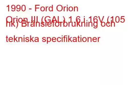 1990 - Ford Orion
Orion III (GAL) 1.6 i 16V (105 hk) Bränsleförbrukning och tekniska specifikationer