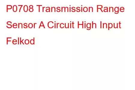 P0708 Transmission Range Sensor A Circuit High Input Felkod