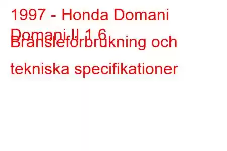 1997 - Honda Domani
Domani II 1.6 Bränsleförbrukning och tekniska specifikationer