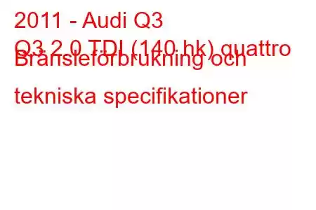 2011 - Audi Q3
Q3 2.0 TDI (140 hk) quattro Bränsleförbrukning och tekniska specifikationer