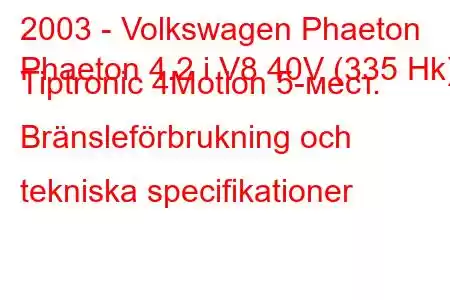 2003 - Volkswagen Phaeton
Phaeton 4.2 i V8 40V (335 Hk) Tiptronic 4Motion 5-мест. Bränsleförbrukning och tekniska specifikationer