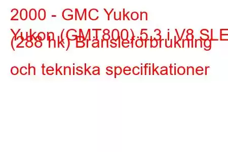 2000 - GMC Yukon
Yukon (GMT800) 5.3 i V8 SLE (288 hk) Bränsleförbrukning och tekniska specifikationer