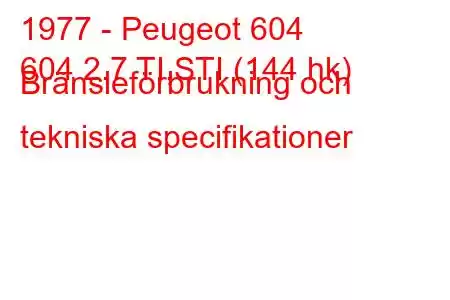 1977 - Peugeot 604
604 2.7 TI,STI (144 hk) Bränsleförbrukning och tekniska specifikationer