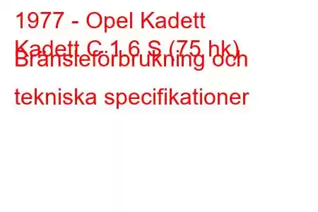 1977 - Opel Kadett
Kadett C 1.6 S (75 hk) Bränsleförbrukning och tekniska specifikationer