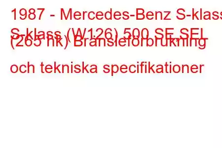 1987 - Mercedes-Benz S-klass
S-klass (W126) 500 SE,SEL (265 hk) Bränsleförbrukning och tekniska specifikationer