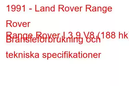 1991 - Land Rover Range Rover
Range Rover I 3.9 V8 (188 hk) Bränsleförbrukning och tekniska specifikationer