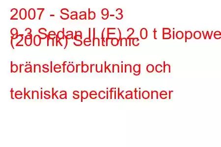 2007 - Saab 9-3
9-3 Sedan II (E) 2,0 t Biopower (200 hk) Sentronic bränsleförbrukning och tekniska specifikationer