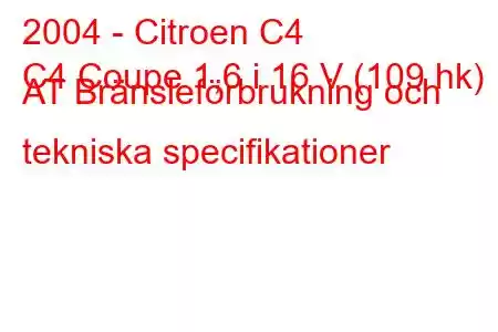 2004 - Citroen C4
C4 Coupe 1,6 i 16 V (109 hk) AT Bränsleförbrukning och tekniska specifikationer