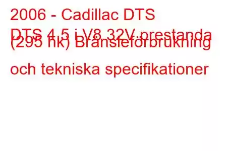 2006 - Cadillac DTS
DTS 4.5 i V8 32V prestanda (295 hk) Bränsleförbrukning och tekniska specifikationer