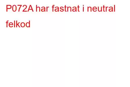 P072A har fastnat i neutral felkod