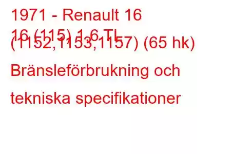 1971 - Renault 16
16 (115) 1,6 TL (1152,1153,1157) (65 hk) Bränsleförbrukning och tekniska specifikationer