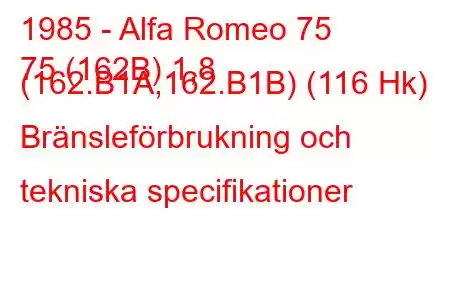 1985 - Alfa Romeo 75
75 (162B) 1,8 (162.B1A,162.B1B) (116 Hk) Bränsleförbrukning och tekniska specifikationer