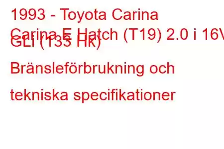 1993 - Toyota Carina
Carina E Hatch (T19) 2.0 i 16V GLi (133 Hk) Bränsleförbrukning och tekniska specifikationer