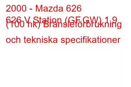 2000 - Mazda 626
626 V Station (GF,GW) 1,9 (100 hk) Bränsleförbrukning och tekniska specifikationer