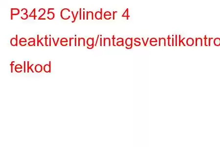 P3425 Cylinder 4 deaktivering/intagsventilkontrollkrets/öppen felkod