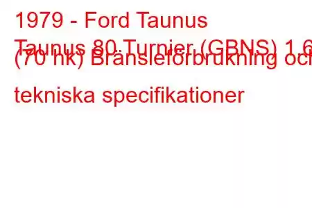 1979 - Ford Taunus
Taunus 80 Turnier (GBNS) 1,6 (70 hk) Bränsleförbrukning och tekniska specifikationer