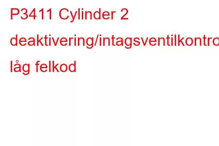 P3411 Cylinder 2 deaktivering/intagsventilkontrollkrets låg felkod