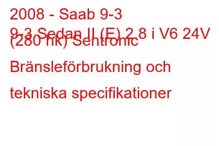 2008 - Saab 9-3
9-3 Sedan II (E) 2.8 i V6 24V (280 hk) Sentronic Bränsleförbrukning och tekniska specifikationer