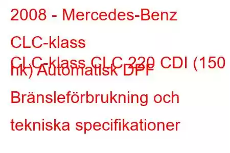 2008 - Mercedes-Benz CLC-klass
CLC-klass CLC 220 CDI (150 hk) Automatisk DPF Bränsleförbrukning och tekniska specifikationer