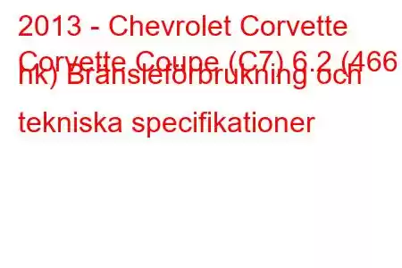 2013 - Chevrolet Corvette
Corvette Coupe (C7) 6.2 (466 hk) Bränsleförbrukning och tekniska specifikationer