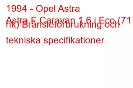 1994 - Opel Astra
Astra F Caravan 1.6 i Eco (71 hk) Bränsleförbrukning och tekniska specifikationer