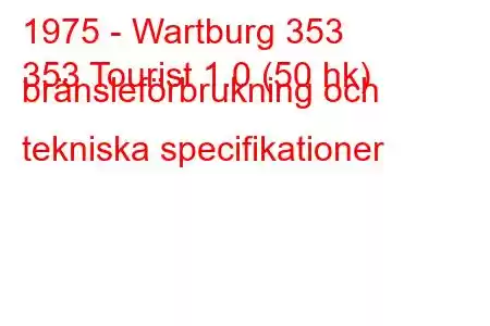 1975 - Wartburg 353
353 Tourist 1.0 (50 hk) bränsleförbrukning och tekniska specifikationer