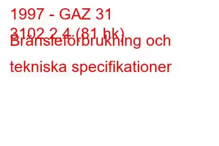 1997 - GAZ 31
3102 2,4 (81 hk) Bränsleförbrukning och tekniska specifikationer