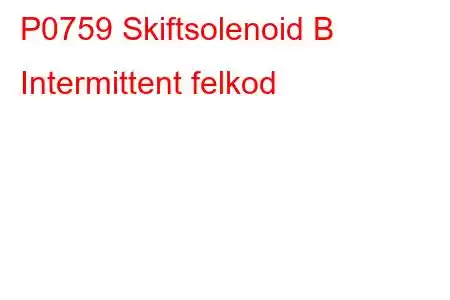 P0759 Skiftsolenoid B Intermittent felkod