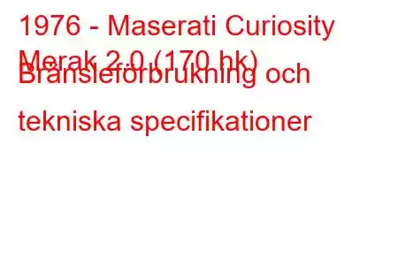 1976 - Maserati Curiosity
Merak 2.0 (170 hk) Bränsleförbrukning och tekniska specifikationer