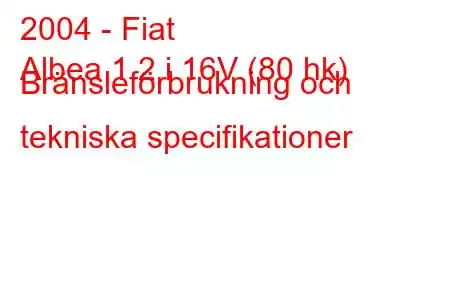 2004 - Fiat
Albea 1.2 i 16V (80 hk) Bränsleförbrukning och tekniska specifikationer