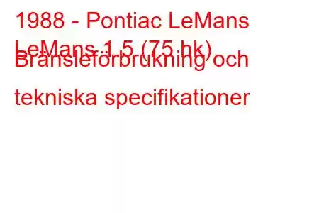 1988 - Pontiac LeMans
LeMans 1.5 (75 hk) Bränsleförbrukning och tekniska specifikationer