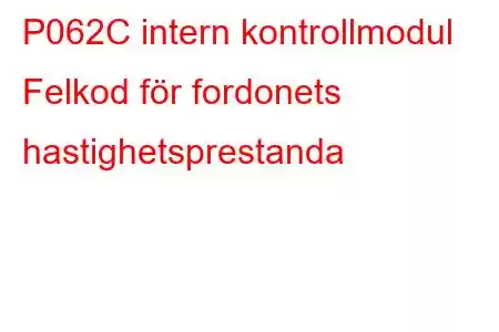 P062C intern kontrollmodul Felkod för fordonets hastighetsprestanda